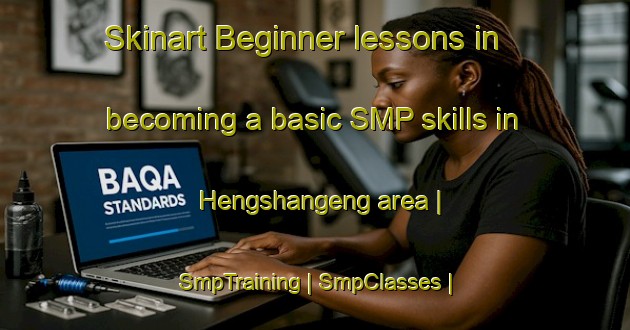Skinart Beginner lessons in becoming a basic SMP skills in Hengshangeng area | SmpTraining | SmpClasses | SkinartTraining-China